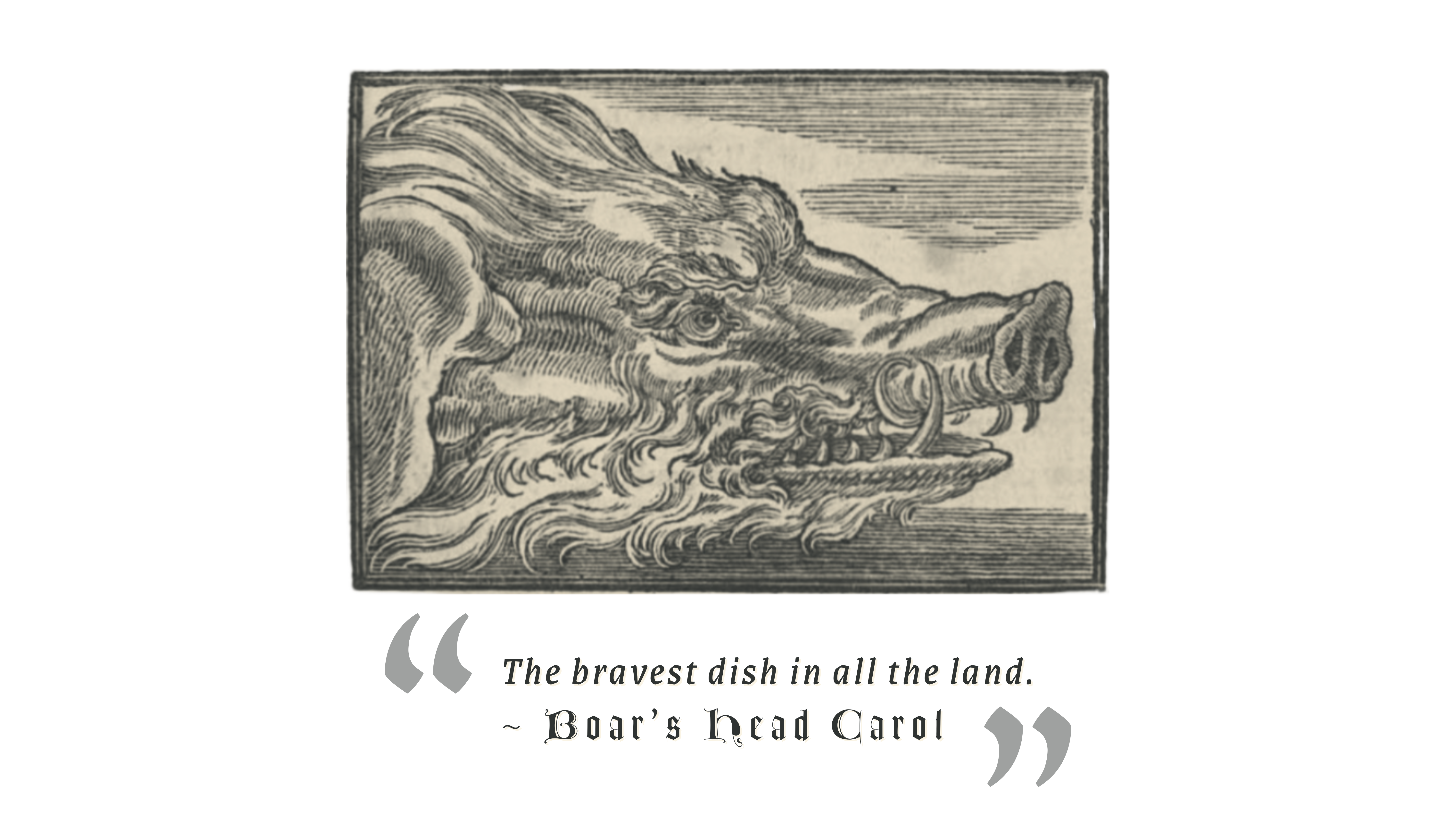 "The bravest dish in all the land." - Boar's Head Carol